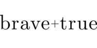 Brave + True